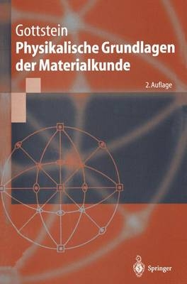 Physikalische Grundlagen der Materialkunde - Günter Gottstein