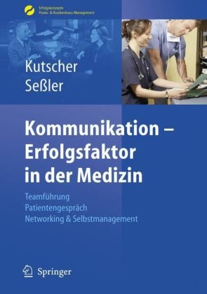 Kommunikation - Erfolgsfaktor in der Medizin - Patric P. Kutscher, Helmut Seßler