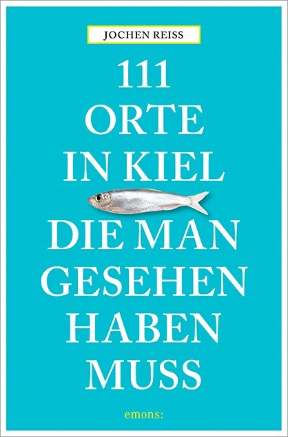 111 Orte in Kiel, die man gesehen haben muss - Jochen Reiss