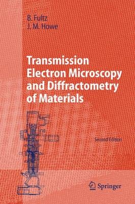 Transmission Electron Microscopy and Diffractometry of Materials - Brent Fultz, James M. Howe