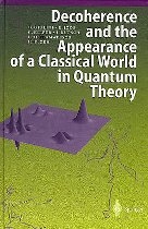 Decoherence and the Appearance of a Classical World in Quantum Theory - Domenico Giulini, Erich Joos, Claus Kiefer, Joachim Kupsch, I. O. Stamatescu, H. D. Zeh