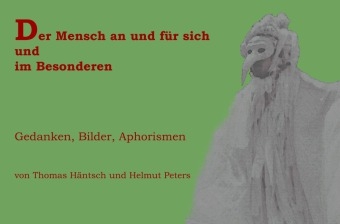 Der Mensch an und für sich und im Besonderen - Thomas Häntsch, Helmut Peters