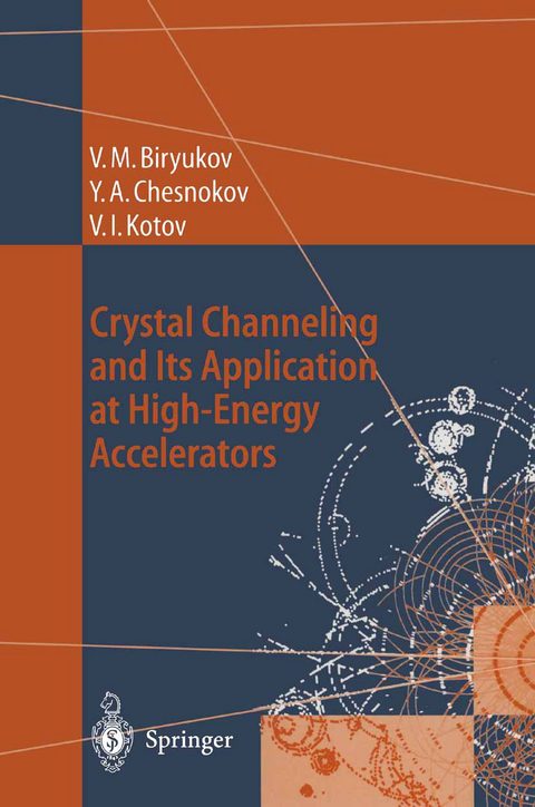 Crystal Channeling and Its Application at High-Energy Accelerators - Valery M. Biryukov, Yuri A. Chesnokov, Vladilen I. Kotov