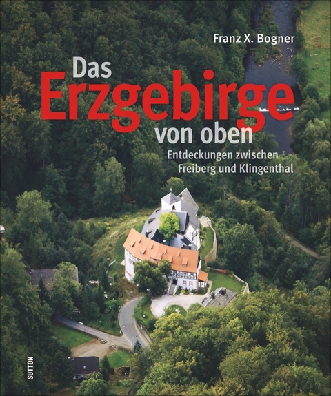 Das Erzgebirge von oben - Franz X. Bogner