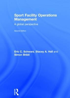 Sport Facility Operations Management - Eric C. Schwarz, Stacey A. Hall, Simon Shibli