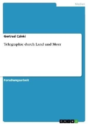 Telegraphie durch Land und Meer - Gertrud Czinki