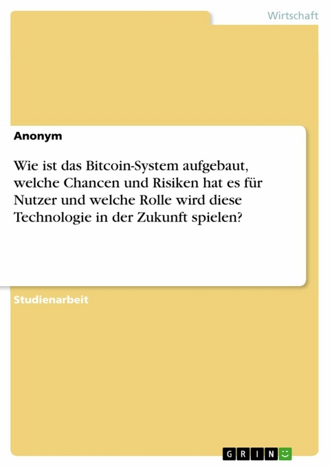 Wie ist das Bitcoin-System aufgebaut, welche Chancen und Risiken hat es für Nutzer und welche Rolle wird diese Technologie in der Zukunft spielen?