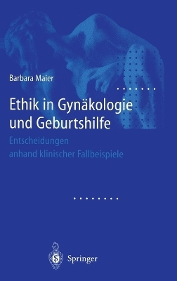 Ethik in Gynäkologie und Geburtshilfe - Barbara Maier