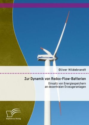 Zur Dynamik von Redox-Flow-Batterien: Einsatz von Energiespeichern an dezentralen Erzeugeranlagen - Oliver Hildebrandt