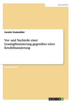 Vor- und Nachteile einer Leasingfinanzierung gegenÃ¼ber einer Kreditfinanzierung - Carolin TratzmÃ¼ller