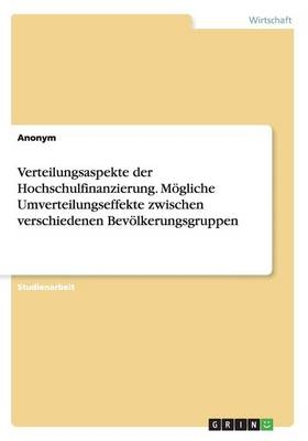 Verteilungsaspekte der Hochschulfinanzierung. MÃ¶gliche Umverteilungseffekte zwischen verschiedenen BevÃ¶lkerungsgruppen -  Anonymous