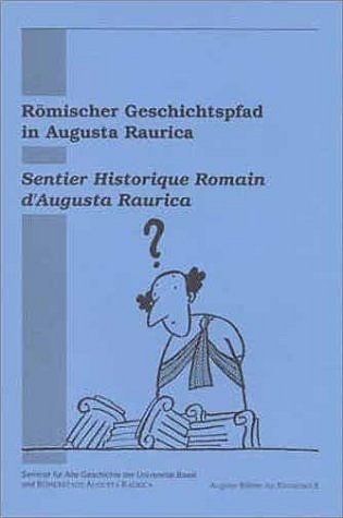 Römischer Geschichtspfad in Augusta Raurica /Sentier Historique Romain d'Augusta Raurica - Andreas Bischofberger, Urs Bloch, Markus Clausen, Dominik Feldges, Hans P Frey, Annkathrin Giger