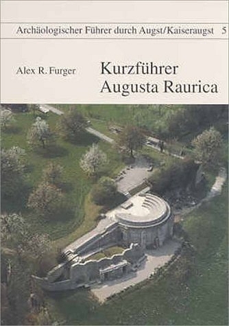 Kurzführer Augusta Raurica - Alex R Furger