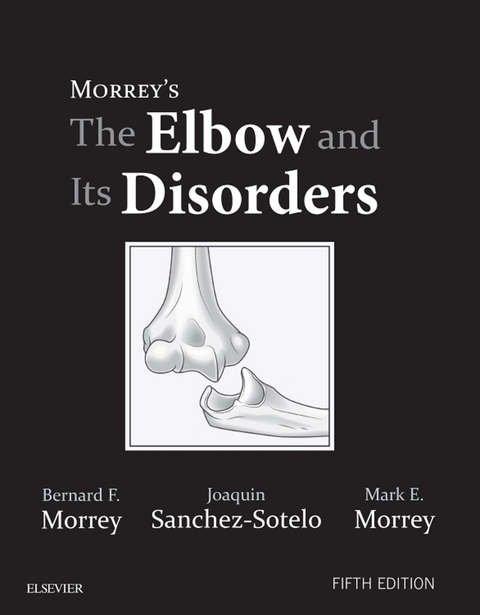 Morrey's The Elbow and Its Disorders E-Book -  Bernard F. Morrey,  Joaquin Sanchez Sotelo,  Mark E Morrey