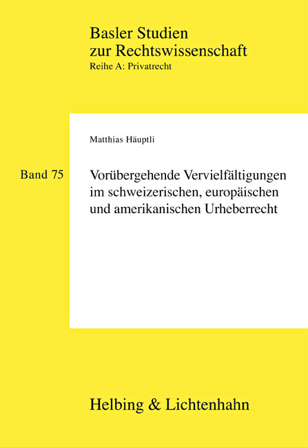 Vorübergehende Vervielfältigungen im schweizerischen, europäischen und amerikanischen Urheberrecht - Matthias Häuptli