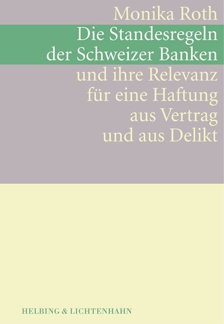 Die Standesregeln der Schweizer Banken und ihre Relevanz für eine Haftung aus Vertrag und aus Delikt - Monika Roth