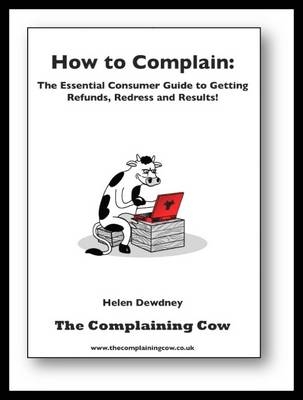 How to Complain: the Essential Consumer's Guide to Gaining Results, Refunds and Redress - Helen Dewdney