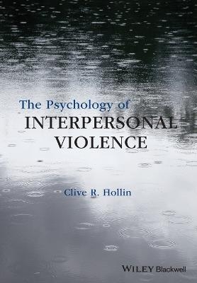 The Psychology of Interpersonal Violence - Clive R. Hollin