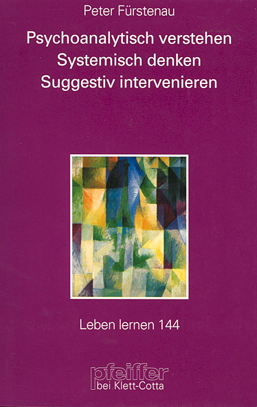 Psychoanalytisch verstehen, Systemisch denken, Suggestiv intervenieren - Peter Fürstenau