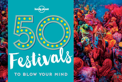 50 Festivals To Blow Your Mind -  Lonely Planet,  Kalya Ryan