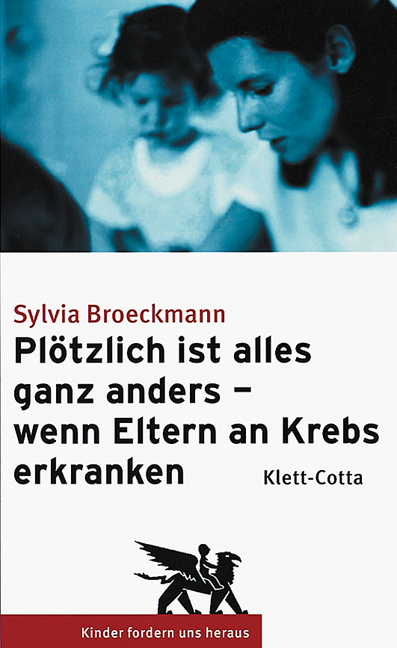 Plötzlich ist alles ganz anders - wenn Eltern an Krebs erkranken - Sylvia Broeckmann