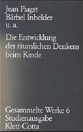 Gesammelte Werke / Die Entwicklung des räumlichen Denkens beim Kinde - Jean Piaget