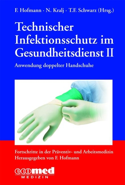 Technischer Infektionsschutz im Gesundheitsdienst II§§§Anwendung doppelter Handschuhe - Friedrich Hofmann, Nenad Kralj, Tino F. Schwarz