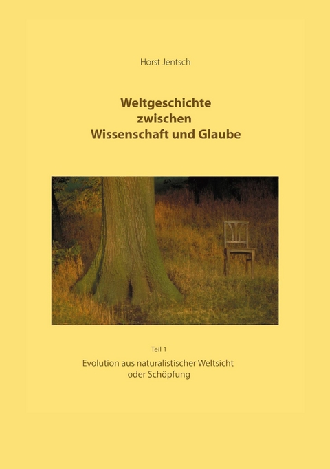 Weltgeschichte zwischen Wissenschaft und Glaube Teil 1 -  Horst Jentsch