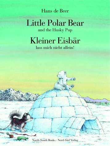 Little Polar Bear and the Husky Pup /Kleiner Eisbär lass mich nicht allein! - Hans de Beer