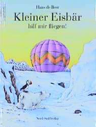 Kleiner Eisbär, hilf mir fliegen! - Hans de Beer