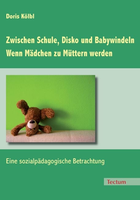 Zwischen Schule, Disko und Babywindeln - Wenn Mädchen zu Müttern werden - Doris Kölbl