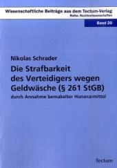 Die Strafbarkeit des Verteidigers wegen Geldwäsche (§ 261 StGB) durch Annahme bemakelter Honorarmittel - Nikolas Schrader