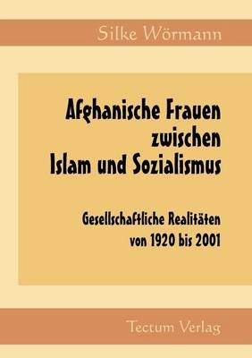 Afghanische Frauen zwischen Islam und Sozialismus - Silke Wörmann