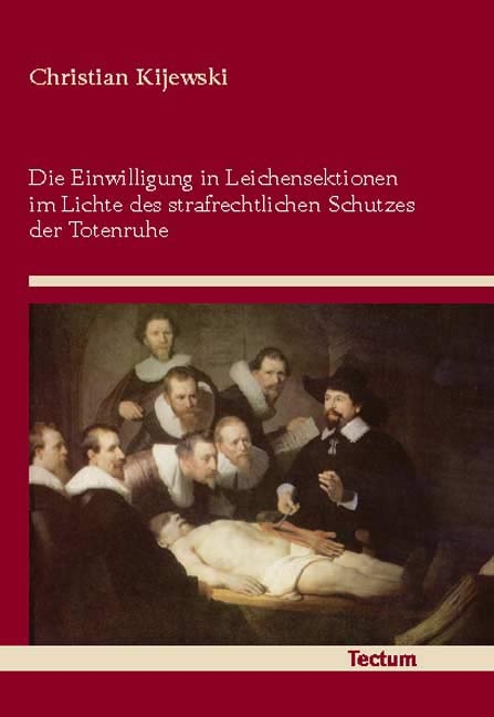 Die Einwilligung in Leichensektionen im Lichte des strafrechtlichen Schutzes der Totenruhe - Christian Kijewski