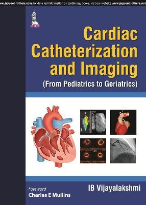 Cardiac Catheterization and Imaging (From Pediatrics to Geriatrics) - IB Vijayalakshmi