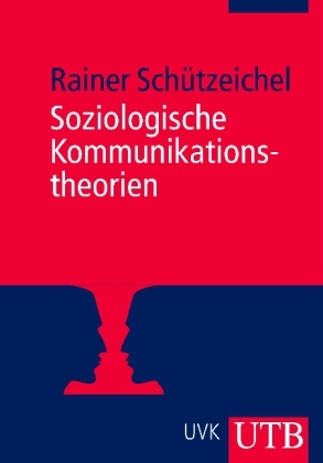 Soziologische Kommunikationstheorien - Rainer Schützeichel