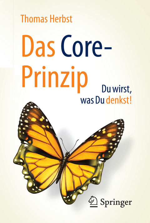 Das CORE-Prinzip: Du wirst, was Du denkst! - Thomas Herbst