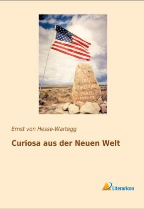 Curiosa aus der Neuen Welt - Ernst Von Hesse-Wartegg