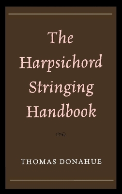 The Harpsichord Stringing Handbook - Thomas Donahue