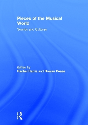 Pieces of the Musical World: Sounds and Cultures - Rachel Harris, Rowan Pease