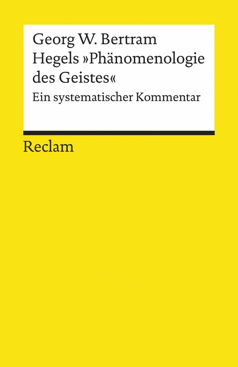 Hegels »Phänomenologie des Geistes«. Ein systematischer Kommentar -  Georg W. Bertram