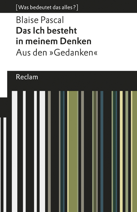 Das Ich besteht in meinem Denken. Aus den »Gedanken«. [Was bedeutet das alles?] -  Blaise Pascal