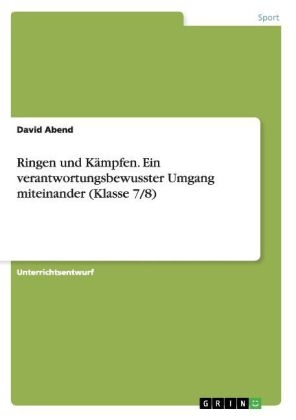 Ringen und KÃ¤mpfen. Ein verantwortungsbewusster Umgang miteinander (Klasse 7/8) - David Abend