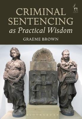 Criminal Sentencing as Practical Wisdom -  Dr Graeme Brown