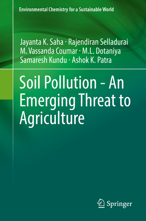 Soil Pollution - An Emerging Threat to Agriculture - Jayanta K. Saha, Rajendiran Selladurai, M. Vassanda Coumar, M.L. Dotaniya, Samaresh Kundu, Ashok K. Patra