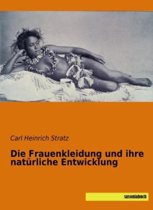 Die Frauenkleidung und ihre natÃ¼rliche Entwicklung - Carl Heinrich Stratz