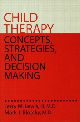 Child Therapy: Concepts, Strategies,And Decision Making - III Lewis  MD  Jerry M., MD Blotcky  Mark J.