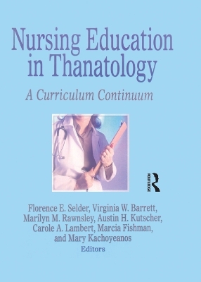 Nursing Education in Thanatology - Florence E. Selder, Virginia W. Barrett, Marilyn M. Rawnsley, Austin H. Kutscher, Carole A. Lambert