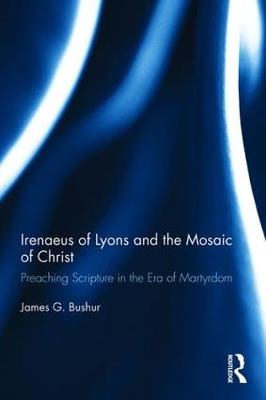 Irenaeus of Lyons and the Mosaic of Christ -  James G. Bushur