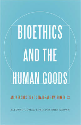 Bioethics and the Human Goods - Alfonso Gomez-Lobo